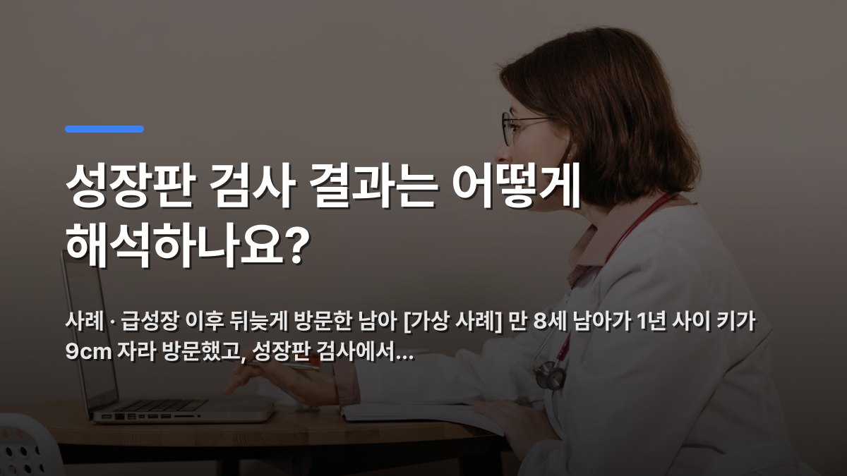 성장판 검사 결과는 어떻게 해석하나요? — 사례 · 급성장 이후 뒤늦게 방문한 남아 [가상 사례] 만 8세 남아가 1년 사이 키가 9cm 자라 방문했고, 성장판 검사에서… · 배경 사진: Side profile of a female doctor in a white coat working on a laptop at a d…