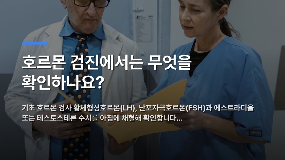 호르몬 검진에서는 무엇을 확인하나요? — 기초 호르몬 검사 황체형성호르몬(LH), 난포자극호르몬(FSH)과 에스트라디올 또는 테스토스테론 수치를 아침에 채혈해 확인합니다… · 배경 사진: Doctor and nurse examining patient records in a clinical setting.
